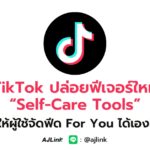 TikTok ปล่อยฟีเจอร์ใหม่ “Self-Care Tools” ให้ผู้ใช้จัดฟีด For You ได้เอง!